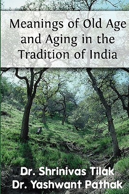 Meanings Of Old Age And Aging In The Tradition Of India by Pathak, Yashwant