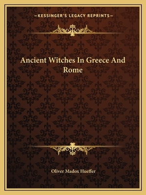 Ancient Witches in Greece and Rome by Hueffer, Oliver Madox