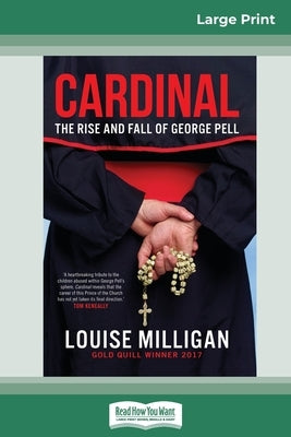 Cardinal: The Rise and Fall of George Pell (16pt Large Print Edition) by Milligan, Louise