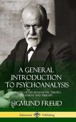 A General Introduction to Psychoanalysis: A History of Psychoanalytic Theory, Treatment and Therapy (Hardcover) by Freud, Sigmund
