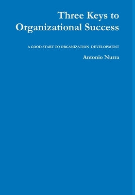 Three Keys to Organizational Success by Nurra, Antonio