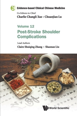 Evidence-Based Clinical Chinese Medicine - Volume 12: Post-Stroke Shoulder Complications by Xue, Charlie Changli