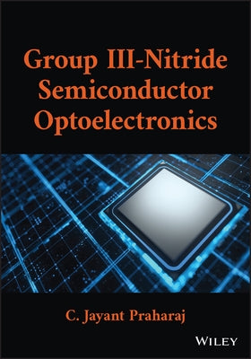 Group III-Nitride Semiconductor Optoelectronics by Praharaj, Choudhury J.