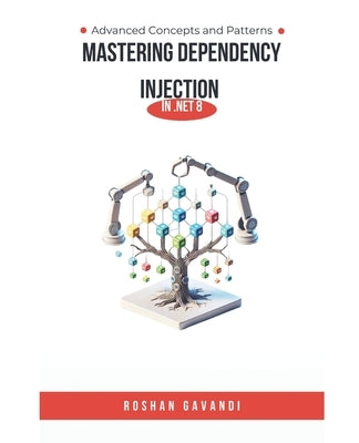 Mastering Dependency Injection in .NET 8: Advanced Concepts and Patterns by Gavandi, Roshan