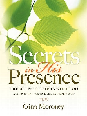 Secrets in His Presence: A Study Companion to Living in His Presence by Moroney, Gina