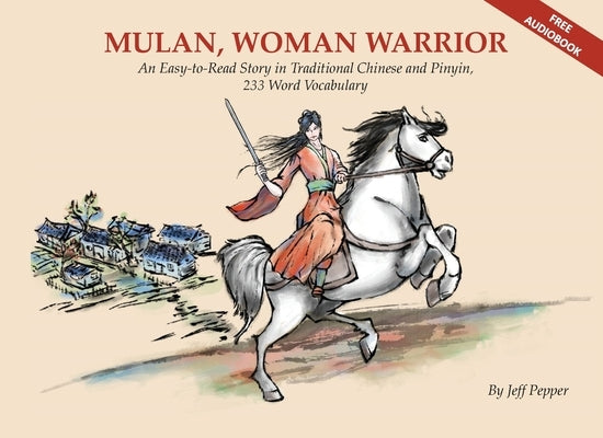 Mulan, Woman Warrior: An Easy-To-Read Story in Traditional Chinese and Pinyin, 240 Word Vocabulary Level by Pepper, Jeff