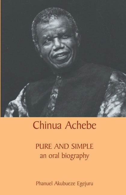 Chinua Achebe: Pure and Simple by Egejuru, Phanuel Akubueze