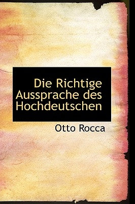 Die Richtige Aussprache Des Hochdeutschen by Rocca, Otto