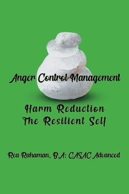 Anger Control Management: Harm Reduction The Resilient Self by Rahaman, Rea