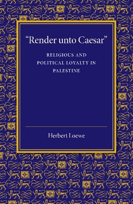 'Render Unto Caesar': Religious and Political Loyalty in Palestine by Loewe, Herbert