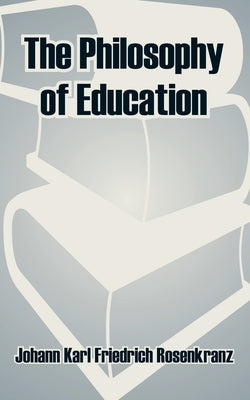 The Philosophy of Education by Friedrich Rosenkranz, Johann Karl