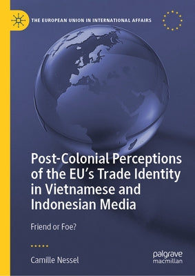 Post-Colonial Perceptions of the Eu's Trade Identity in Vietnamese and Indonesian Media: Friend or Foe? by Nessel, Camille