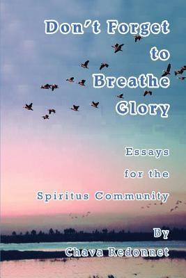 Don't Forget to Breathe Glory: Essays for the Spiritus Community by Redonnet, Chava