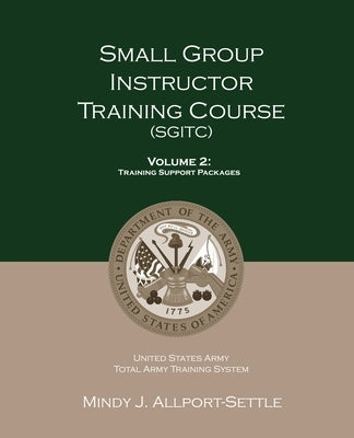Small Group Instructor Training Course (SGITC): Volume 2: Training Support Packages by Allport-Settle, Mindy J.
