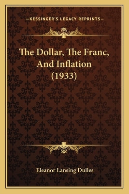 The Dollar, The Franc, And Inflation (1933) by Dulles, Eleanor Lansing