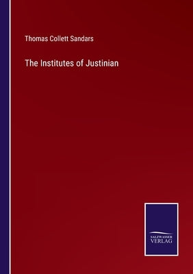 The Institutes of Justinian by Sandars, Thomas Collett