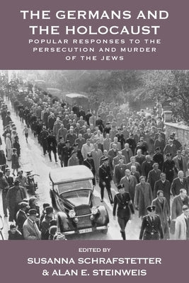 The Germans and the Holocaust: Popular Responses to the Persecution and Murder of the Jews by Schrafstetter, Susanna