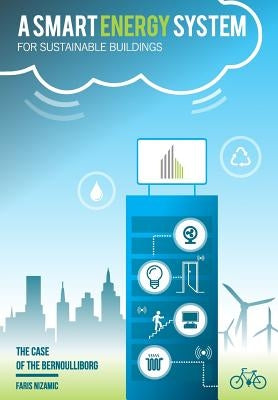 A Smart Energy System for Sustainable Buildings: The Case of the Bernoulliborg by Nizamic, Faris