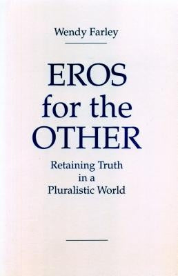 Eros for the Other: Retaining Truth in a Pluralistic World by Farley, Wendy