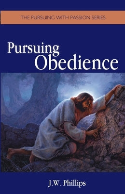 Pursuing Obedience by Phillips, J. W.