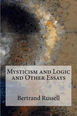 Mysticism and Logic and Other Essays by Russell, Bertrand