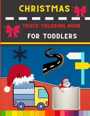 Christmas truck coloring book for toddlers: Easy Truck coloring book for kids, toddlers & preschooler - coloring book for Boys, Girls: book for truck by Publishing House, Abc