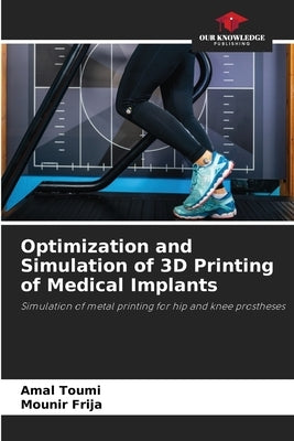 Optimization and Simulation of 3D Printing of Medical Implants by Toumi, Amal
