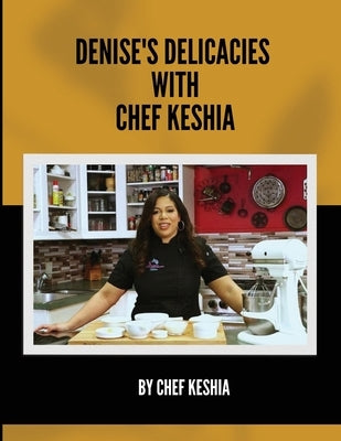 Denise's Delicacies with Chef Keshia by Keshia, Chef