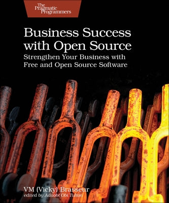 Business Success with Open Source: Strengthen Your Business with Free and Open Source Software by Brasseur VM (Vicky)