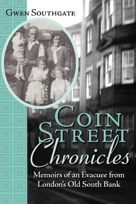 Coin Street Chronicles: Memoirs of an Evacuee from London's Old South Bank by Southgate, Gwen