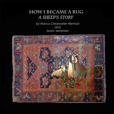 How I Became a Rug, A Sheep's Tale by Jerrehian, Aram