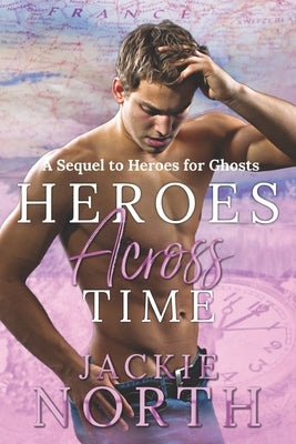 Heroes Across Time: A Sequel to Heroes for Ghosts by North, Jackie