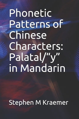 Phonetic Patterns of Chinese Characters: Palatal/"y" in Mandarin by Kraemer, Stephen M.