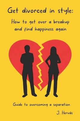 Get divorced in style: How to get over a breakup and find happiness again by Hervás, J.