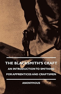 The Blacksmith's Craft - An Introduction to Smithing for Apprentices and Craftsmen by Various