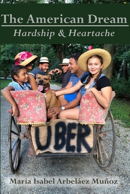 The American Dream: Hardship and Heartache by Arbeláez Muñoz, Maria Isabel