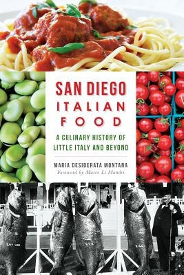 San Diego Italian Food:: A Culinary History of Little Italy and Beyond by Montana, Maria Desiderata