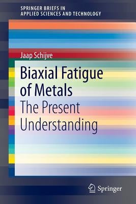 Biaxial Fatigue of Metals: The Present Understanding by Schijve, Jaap