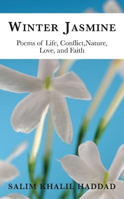 Winter Jasmine: Poems of Life, Conflict, Nature, Love and Faith by Haddad, Salim Khalil