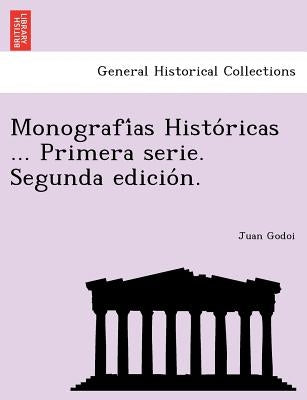Monografi as Histo Ricas ... Primera Serie. Segunda Edicio N. by Godoi, Juan