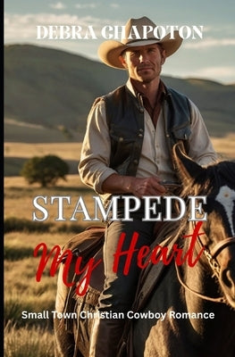 Stampede My Heart: Faith-filled Cowboy Romance by Chapoton, Debra