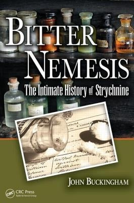 Bitter Nemesis: The Intimate History of Strychnine by Buckingham, John
