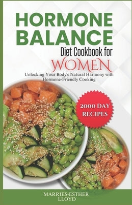 Hormone Balance Diet Cookbook for Women: Unlocking Your Body's Natural Harmony with Hormone-Friendly Cooking. by Lloyd, Marries-Esther