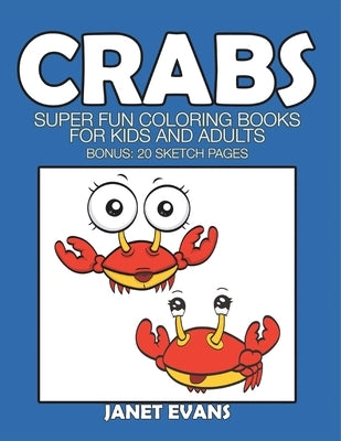 Crabs: Super Fun Coloring Books for Kids and Adults (Bonus: 20 Sketch Pages) by Janet Evans