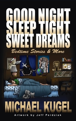 Good Night, Sleep Tight, Sweet Dreams: Bedtime Stories and More by Kugel, Michael