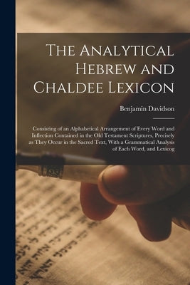 The Analytical Hebrew and Chaldee Lexicon: Consisting of an Alphabetical Arrangement of Every Word and Inflection Contained in the Old Testament Scrip by Davidson, Benjamin