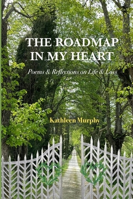 The Roadmap in My Heart: Poems & Reflections on Life & Loss by Murphy, Kathleen