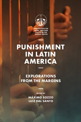 Punishment in Latin America: Explorations from the Margins by Dal Santo, Luiz