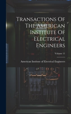 Transactions Of The American Institute Of Electrical Engineers; Volume 11 by American Institute of Electrical Engi