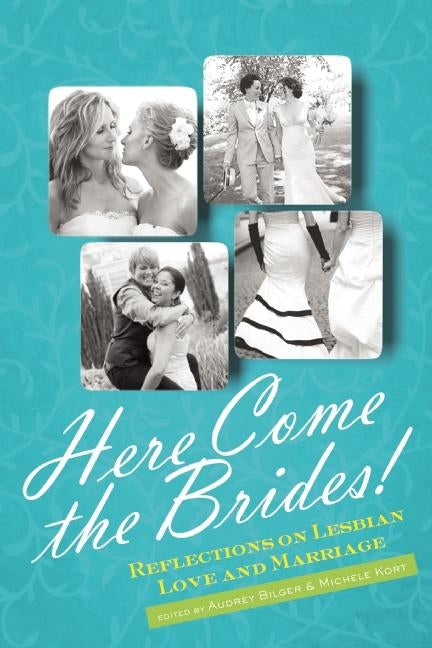 Here Come the Brides!: Reflections on Lesbian Love and Marriage by Bilger, Audrey